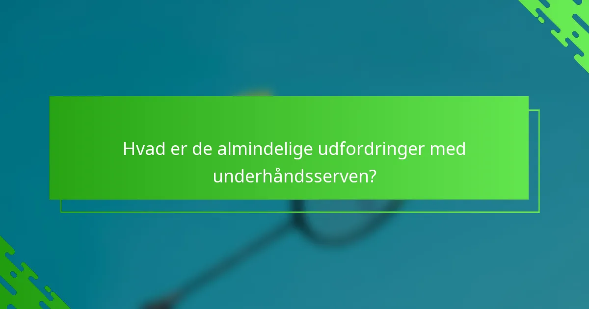 Hvad er de almindelige udfordringer med underhåndsserven?