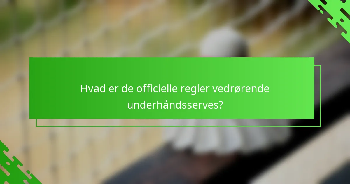 Hvad er de officielle regler vedrørende underhåndsserves?