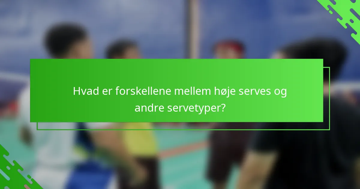 Hvad er forskellene mellem høje serves og andre servetyper?
