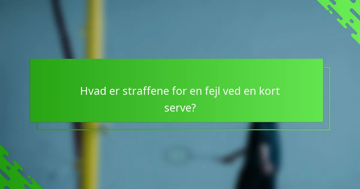 Hvad er straffene for en fejl ved en kort serve?
