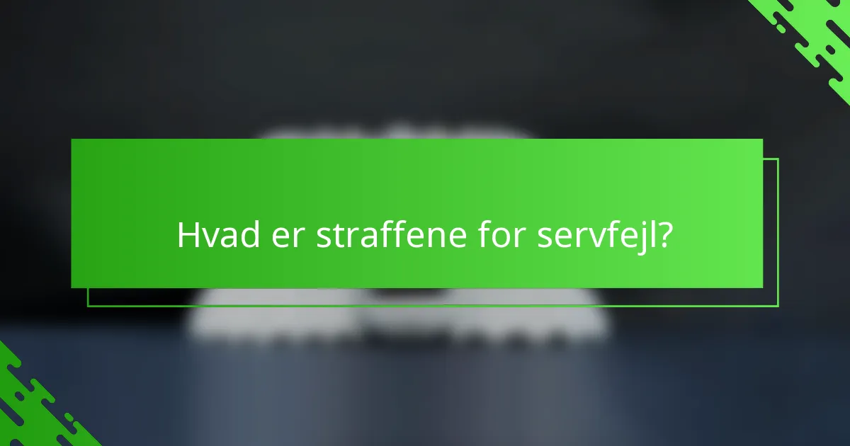 Hvad er straffene for servfejl?