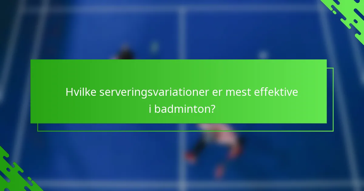 Hvilke serveringsvariationer er mest effektive i badminton?