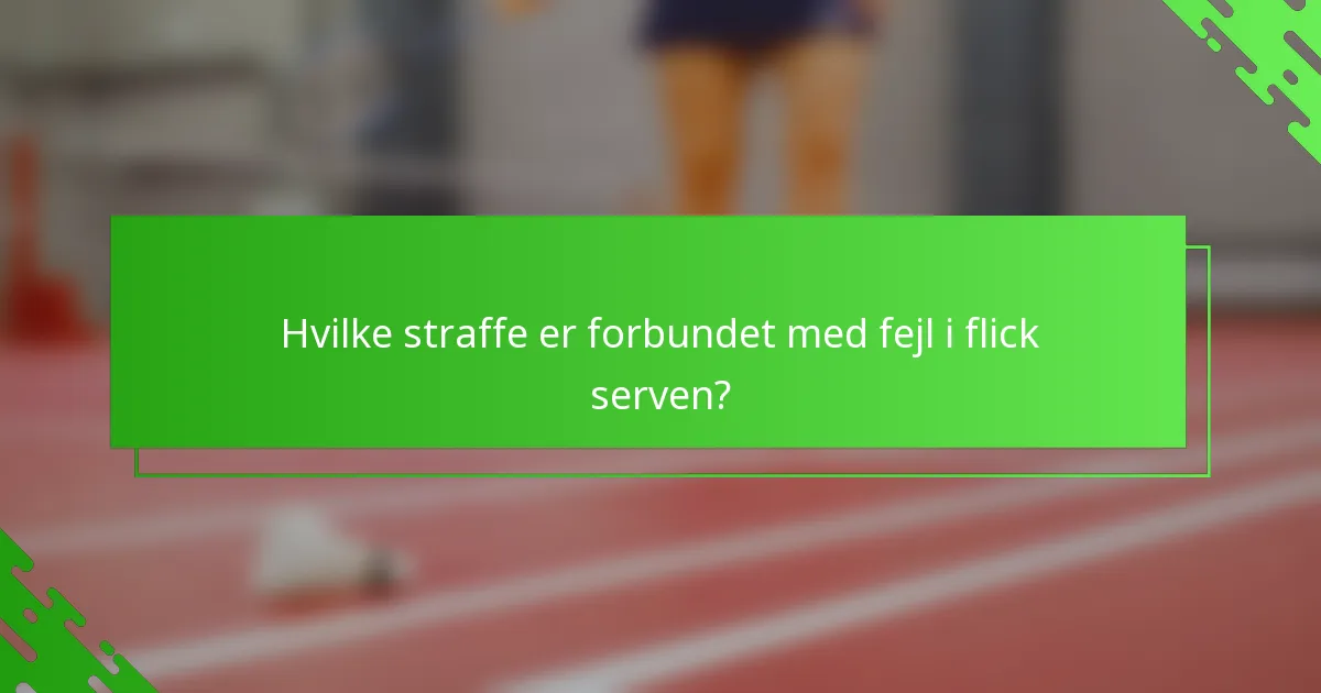 Hvilke straffe er forbundet med fejl i flick serven?