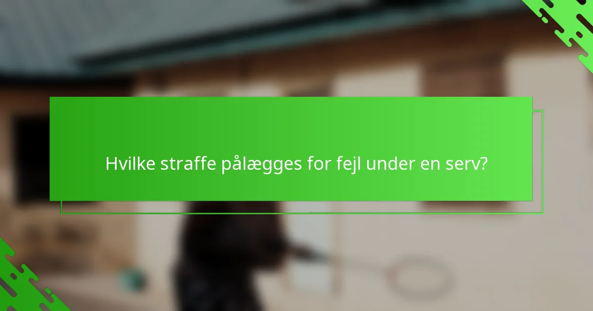 Hvilke straffe pålægges for fejl under en serv?