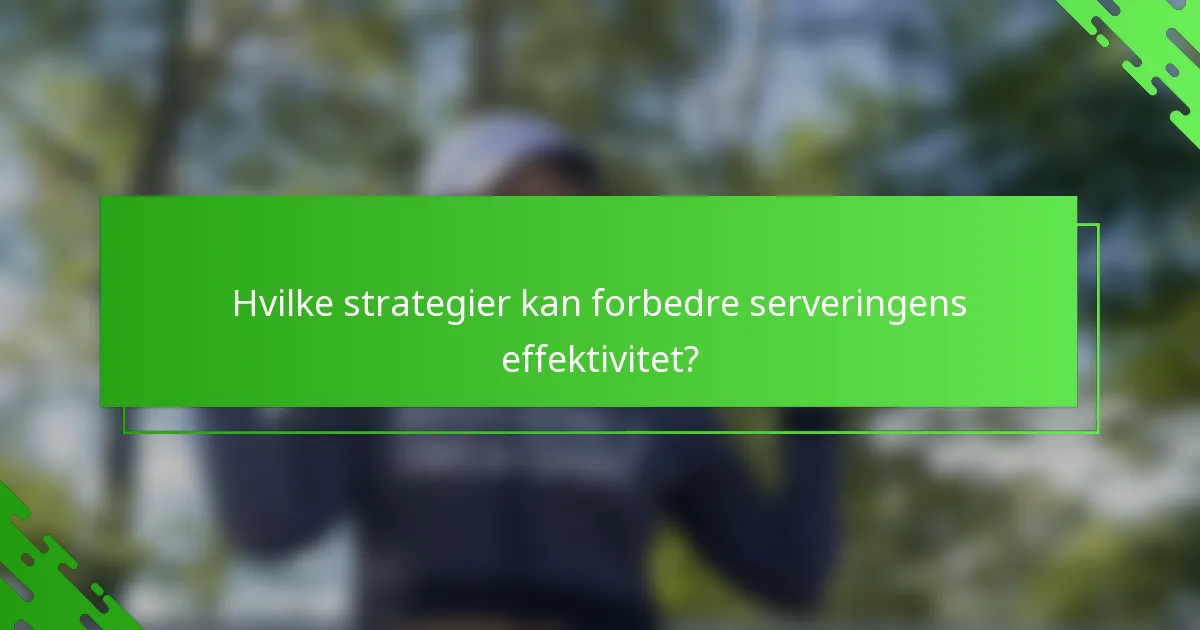 Hvilke strategier kan forbedre serveringens effektivitet?