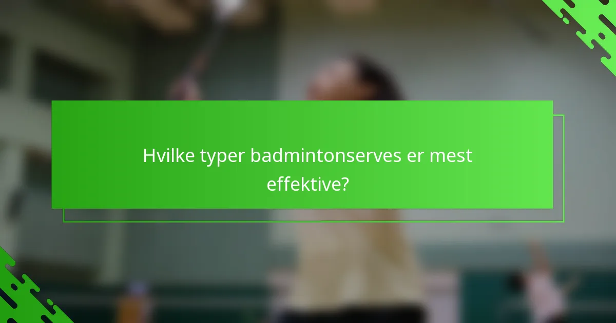Hvilke typer badmintonserves er mest effektive?