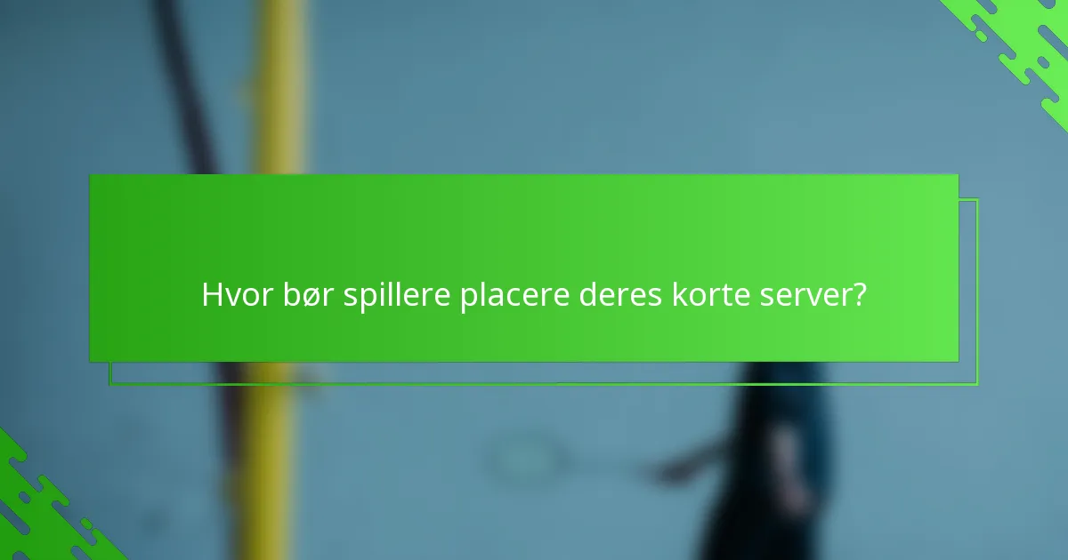 Hvor bør spillere placere deres korte server?