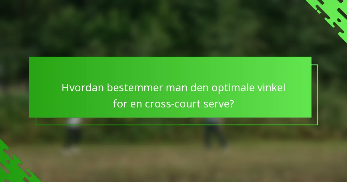 Hvordan bestemmer man den optimale vinkel for en cross-court serve?