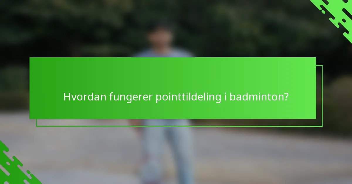 Hvordan fungerer pointtildeling i badminton?