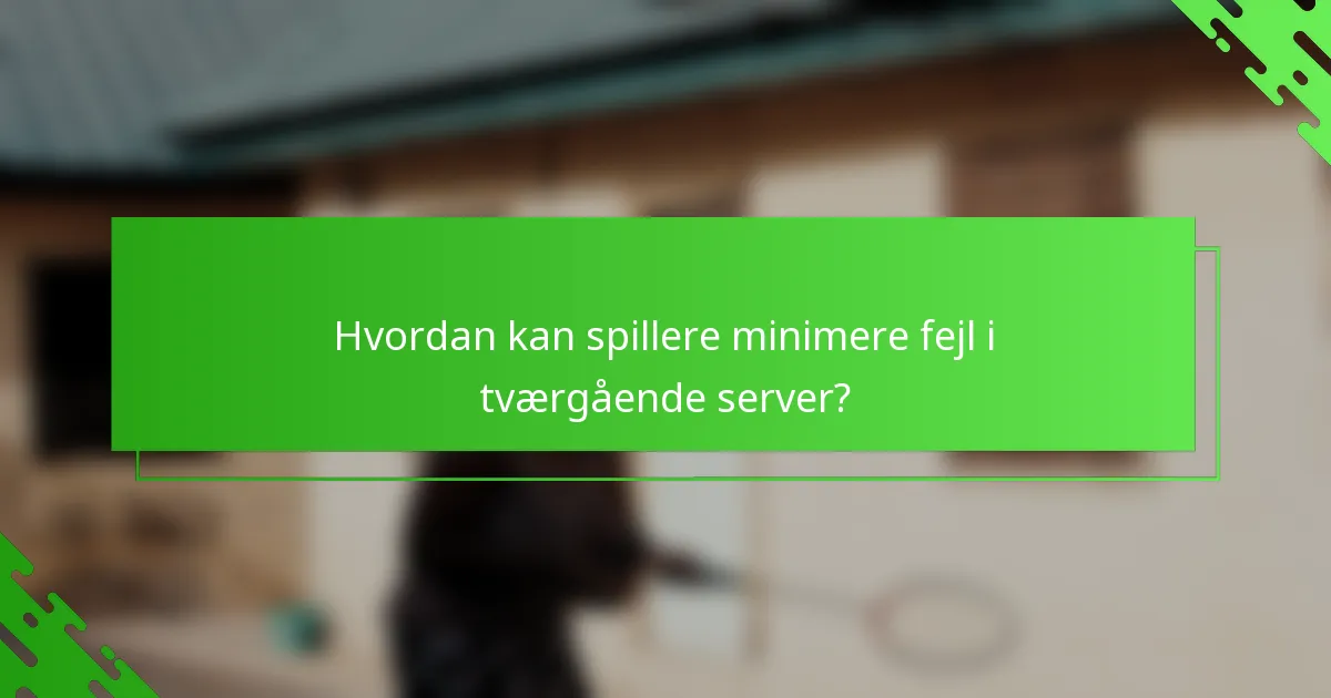 Hvordan kan spillere minimere fejl i tværgående server?