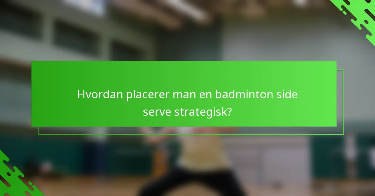 Hvordan placerer man en badminton side serve strategisk?