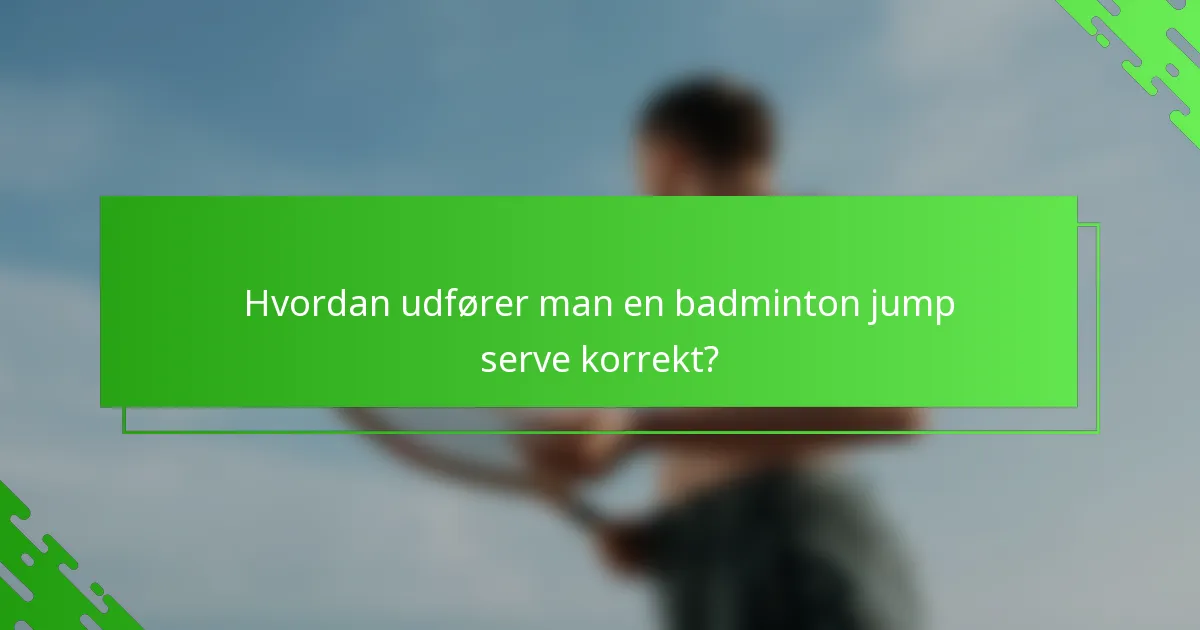 Hvordan udfører man en badminton jump serve korrekt?