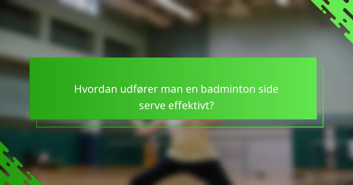 Hvordan udfører man en badminton side serve effektivt?