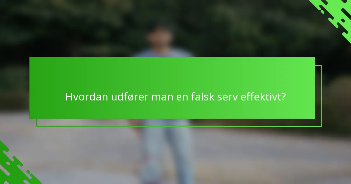 Hvordan udfører man en falsk serv effektivt?