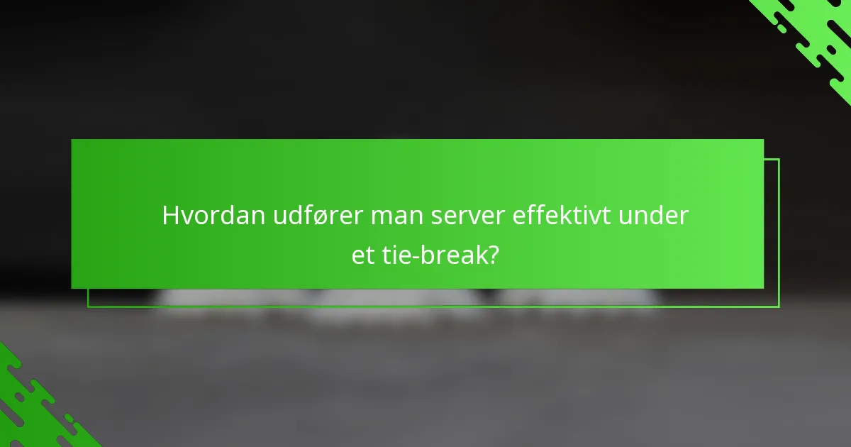 Hvordan udfører man server effektivt under et tie-break?